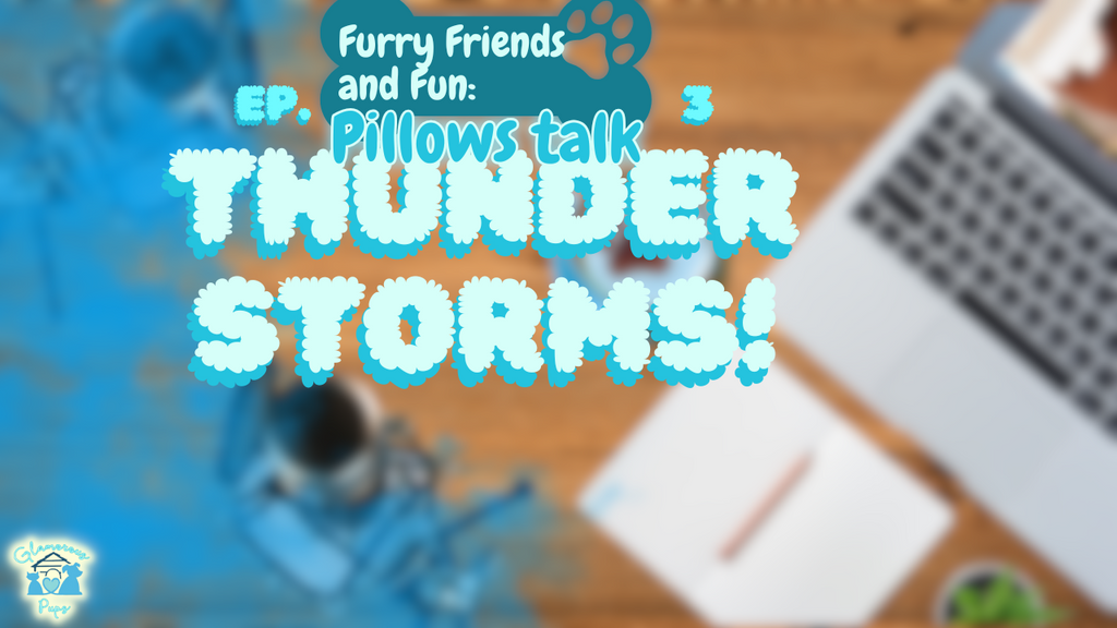 Furry Friends & Fun: Pillows Talk - Thunderstorms: Calming Your Dog During Stormy Weather