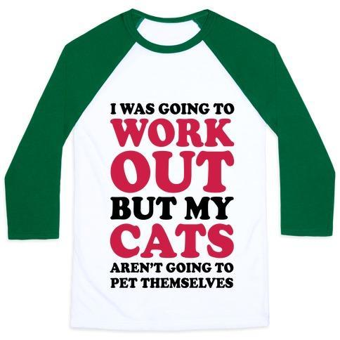 Glamorous Pups : I WAS GOING TO WORKOUT BUT MY CATS AREN'T GOING TO PET THEMSELVES UNISEX CLASSIC BASEBALL TEE