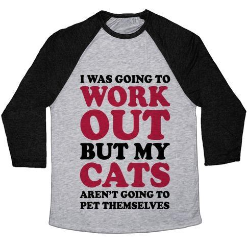Glamorous Pups : I WAS GOING TO WORKOUT BUT MY CATS AREN'T GOING TO PET THEMSELVES UNISEX TRI-BLEND BASEBALL TEE