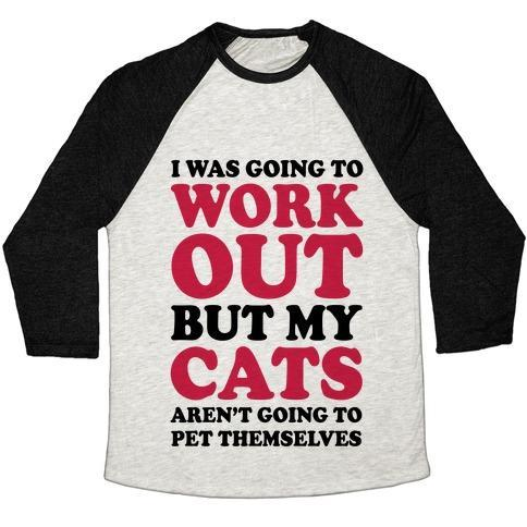Glamorous Pups : I WAS GOING TO WORKOUT BUT MY CATS AREN'T GOING TO PET THEMSELVES UNISEX TRI-BLEND BASEBALL TEE