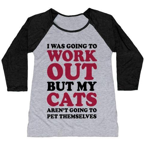Glamorous Pups : I WAS GOING TO WORKOUT BUT MY CATS AREN'T GOING TO PET THEMSELVES WOMEN'S TRI-BLEND BASEBALL TEE