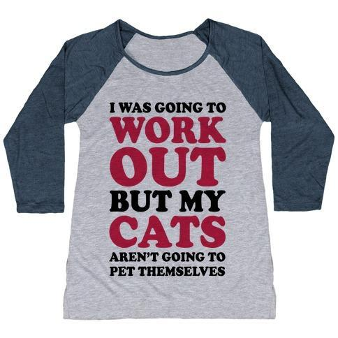Glamorous Pups : I WAS GOING TO WORKOUT BUT MY CATS AREN'T GOING TO PET THEMSELVES WOMEN'S TRI-BLEND BASEBALL TEE