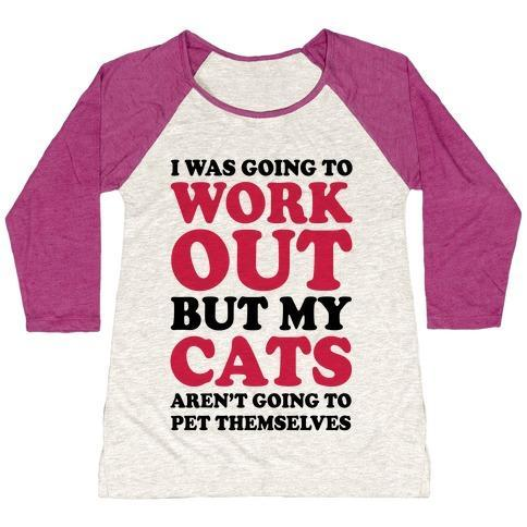 Glamorous Pups : I WAS GOING TO WORKOUT BUT MY CATS AREN'T GOING TO PET THEMSELVES WOMEN'S TRI-BLEND BASEBALL TEE