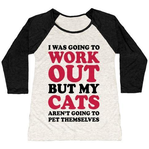 Glamorous Pups : I WAS GOING TO WORKOUT BUT MY CATS AREN'T GOING TO PET THEMSELVES WOMEN'S TRI-BLEND BASEBALL TEE