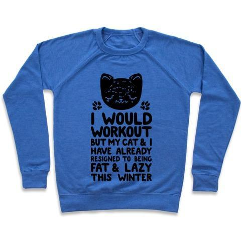 Glamorous Pups : I WOULD WORKOUT BUT MY CAT AND I HAVE RESIGNED TO BEING FAT & LAZY CREWNECK SWEATSHIRT