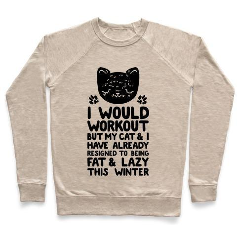 Glamorous Pups : I WOULD WORKOUT BUT MY CAT AND I HAVE RESIGNED TO BEING FAT & LAZY CREWNECK SWEATSHIRT