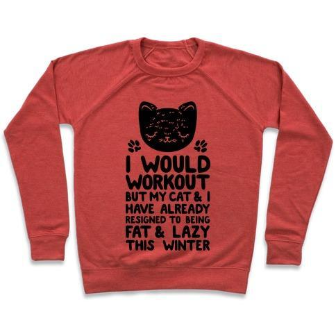 Glamorous Pups : I WOULD WORKOUT BUT MY CAT AND I HAVE RESIGNED TO BEING FAT & LAZY CREWNECK SWEATSHIRT