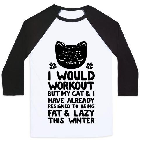 Glamorous Pups : I WOULD WORKOUT BUT MY CAT AND I HAVE RESIGNED TO BEING FAT & LAZY UNISEX CLASSIC BASEBALL TEE