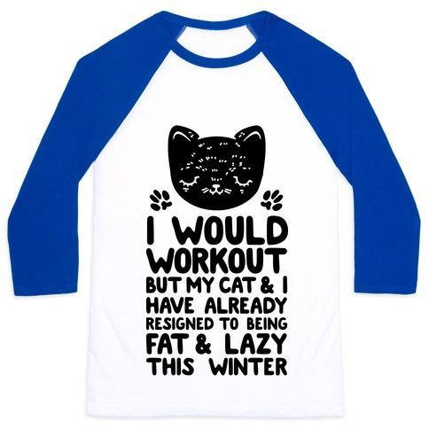 Glamorous Pups : I WOULD WORKOUT BUT MY CAT AND I HAVE RESIGNED TO BEING FAT & LAZY UNISEX CLASSIC BASEBALL TEE