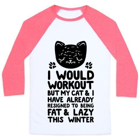 Glamorous Pups : I WOULD WORKOUT BUT MY CAT AND I HAVE RESIGNED TO BEING FAT & LAZY UNISEX CLASSIC BASEBALL TEE