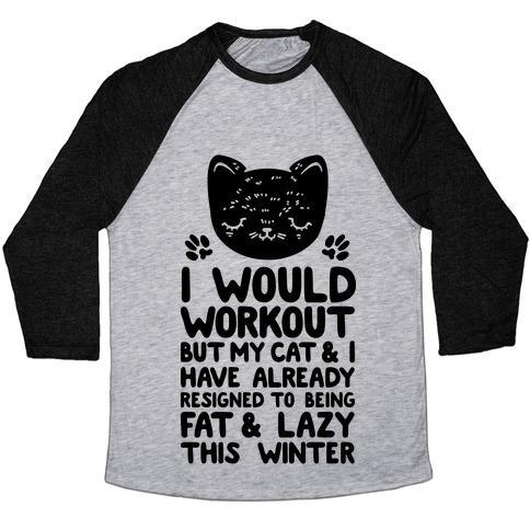 Glamorous Pups : I WOULD WORKOUT BUT MY CAT AND I HAVE RESIGNED TO BEING FAT & LAZY UNISEX TRI-BLEND BASEBALL TEE