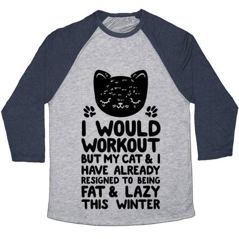 Glamorous Pups : I WOULD WORKOUT BUT MY CAT AND I HAVE RESIGNED TO BEING FAT & LAZY UNISEX TRI-BLEND BASEBALL TEE