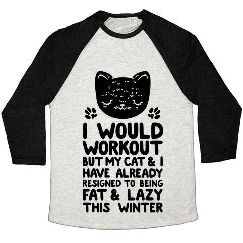 Glamorous Pups : I WOULD WORKOUT BUT MY CAT AND I HAVE RESIGNED TO BEING FAT & LAZY UNISEX TRI-BLEND BASEBALL TEE