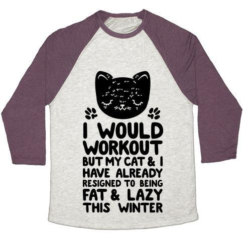 Glamorous Pups : I WOULD WORKOUT BUT MY CAT AND I HAVE RESIGNED TO BEING FAT & LAZY UNISEX TRI-BLEND BASEBALL TEE