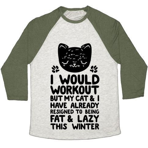 Glamorous Pups : I WOULD WORKOUT BUT MY CAT AND I HAVE RESIGNED TO BEING FAT & LAZY UNISEX TRI-BLEND BASEBALL TEE