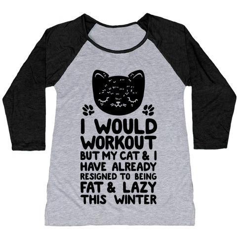 Glamorous Pups : I WOULD WORKOUT BUT MY CAT AND I HAVE RESIGNED TO BEING FAT & LAZY WOMEN'S TRI-BLEND BASEBALL TEE