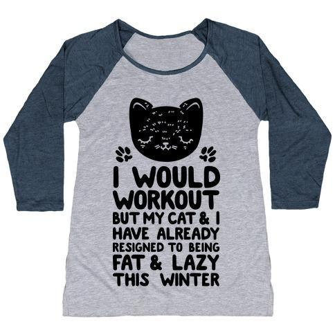 Glamorous Pups : I WOULD WORKOUT BUT MY CAT AND I HAVE RESIGNED TO BEING FAT & LAZY WOMEN'S TRI-BLEND BASEBALL TEE