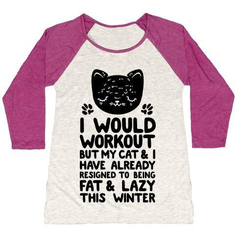 Glamorous Pups : I WOULD WORKOUT BUT MY CAT AND I HAVE RESIGNED TO BEING FAT & LAZY WOMEN'S TRI-BLEND BASEBALL TEE