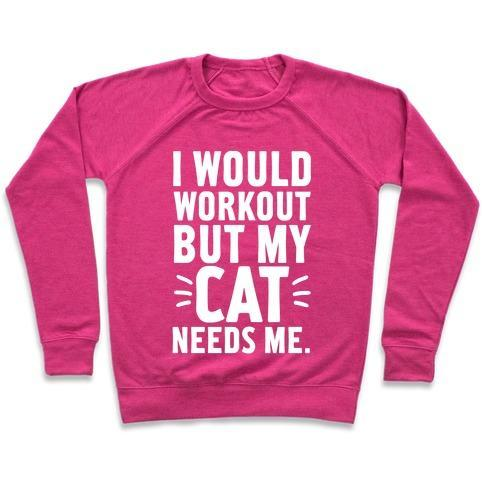 Glamorous Pups : I WOULD WORKOUT BUT MY CAT NEEDS ME CREWNECK SWEATSHIRT