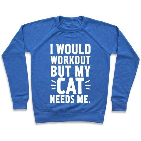 Glamorous Pups : I WOULD WORKOUT BUT MY CAT NEEDS ME CREWNECK SWEATSHIRT
