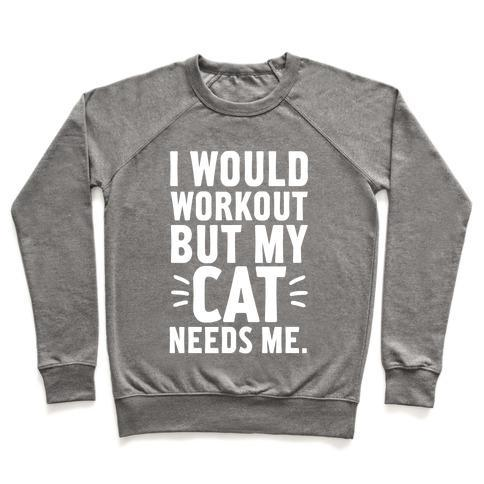 Glamorous Pups : I WOULD WORKOUT BUT MY CAT NEEDS ME CREWNECK SWEATSHIRT