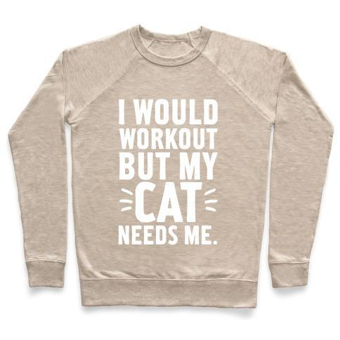 Glamorous Pups : I WOULD WORKOUT BUT MY CAT NEEDS ME CREWNECK SWEATSHIRT