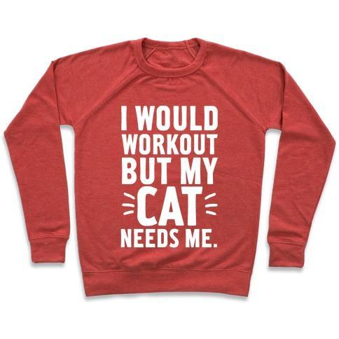 Glamorous Pups : I WOULD WORKOUT BUT MY CAT NEEDS ME CREWNECK SWEATSHIRT