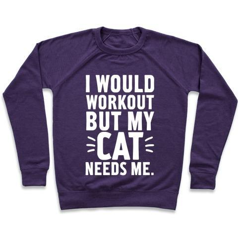 Glamorous Pups : I WOULD WORKOUT BUT MY CAT NEEDS ME CREWNECK SWEATSHIRT