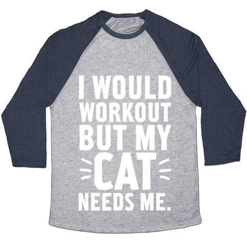 Glamorous Pups : I WOULD WORKOUT BUT MY CAT NEEDS ME UNISEX TRI-BLEND BASEBALL TEE