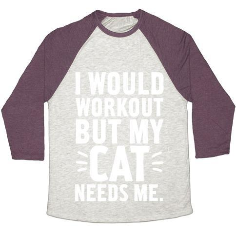 Glamorous Pups : I WOULD WORKOUT BUT MY CAT NEEDS ME UNISEX TRI-BLEND BASEBALL TEE