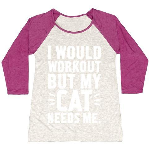 Glamorous Pups : I WOULD WORKOUT BUT MY CAT NEEDS ME WOMEN'S TRI-BLEND BASEBALL TEE