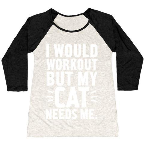 Glamorous Pups : I WOULD WORKOUT BUT MY CAT NEEDS ME WOMEN'S TRI-BLEND BASEBALL TEE