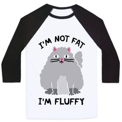 Glamorous Pups : I'M NOT FAT I'M FLUFFY CAT UNISEX CLASSIC BASEBALL TEE