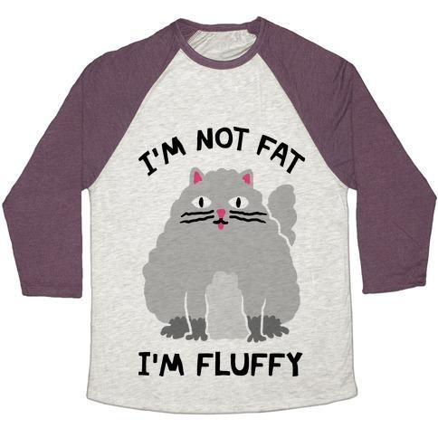 Glamorous Pups : I'M NOT FAT I'M FLUFFY CAT UNISEX TRI-BLEND BASEBALL TEE