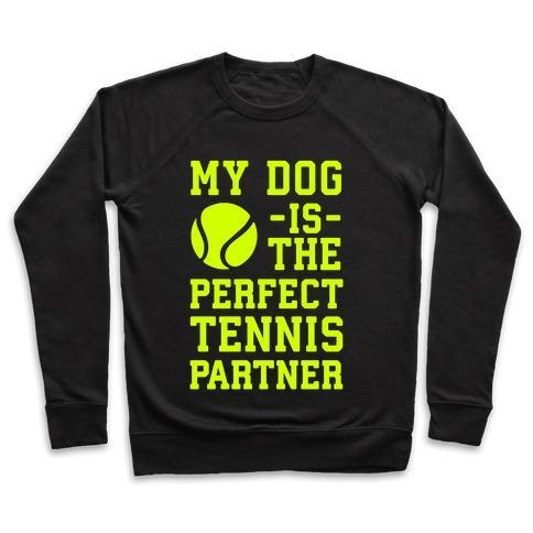 Glamorous Pups : MY DOG IS THE PERFECT TENNIS PARTNER CREWNECK SWEATSHIRT