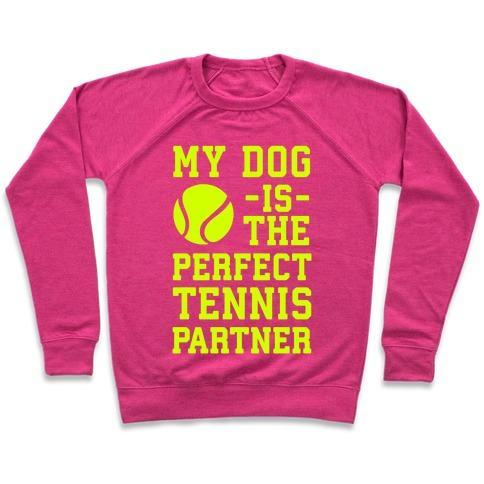 Glamorous Pups : MY DOG IS THE PERFECT TENNIS PARTNER CREWNECK SWEATSHIRT