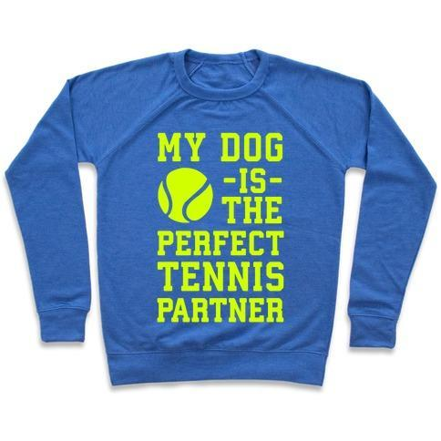 Glamorous Pups : MY DOG IS THE PERFECT TENNIS PARTNER CREWNECK SWEATSHIRT