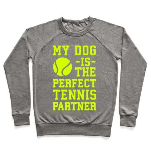 Glamorous Pups : MY DOG IS THE PERFECT TENNIS PARTNER CREWNECK SWEATSHIRT