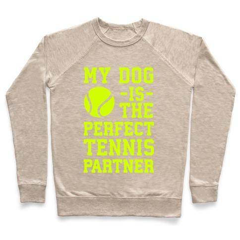 Glamorous Pups : MY DOG IS THE PERFECT TENNIS PARTNER CREWNECK SWEATSHIRT