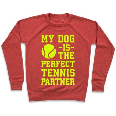 Glamorous Pups : MY DOG IS THE PERFECT TENNIS PARTNER CREWNECK SWEATSHIRT