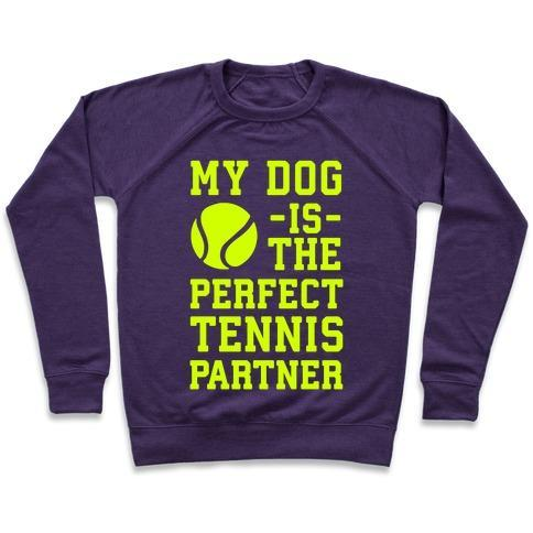 Glamorous Pups : MY DOG IS THE PERFECT TENNIS PARTNER CREWNECK SWEATSHIRT